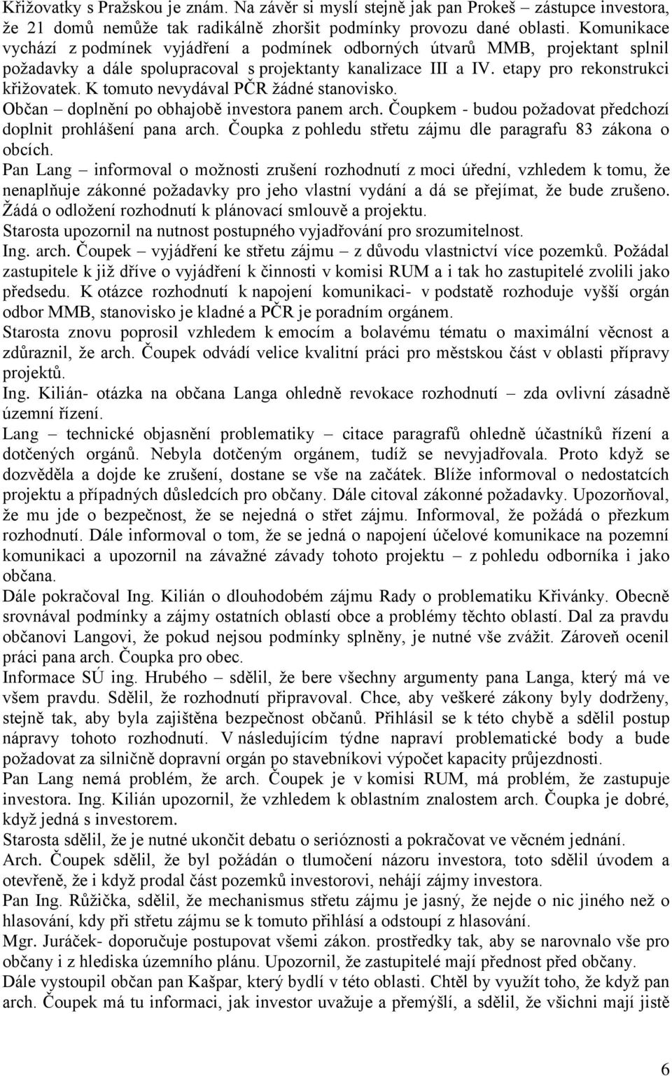 K tomuto nevydával PČR žádné stanovisko. Občan doplnění po obhajobě investora panem arch. Čoupkem - budou požadovat předchozí doplnit prohlášení pana arch.