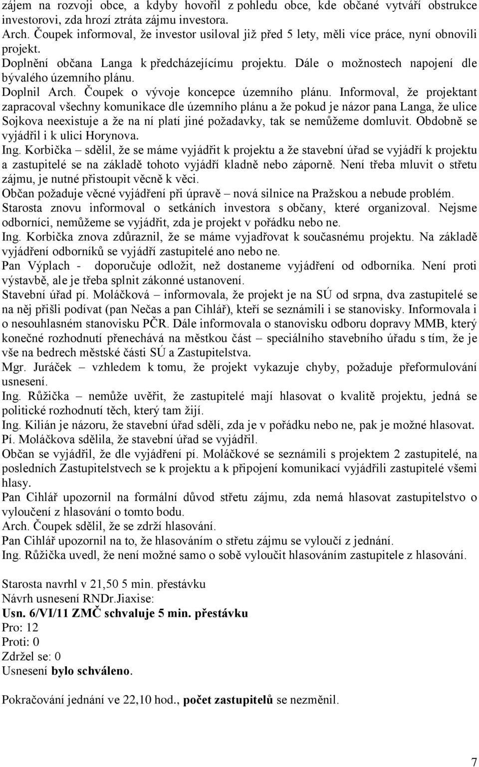 Dále o možnostech napojení dle bývalého územního plánu. Doplnil Arch. Čoupek o vývoje koncepce územního plánu.