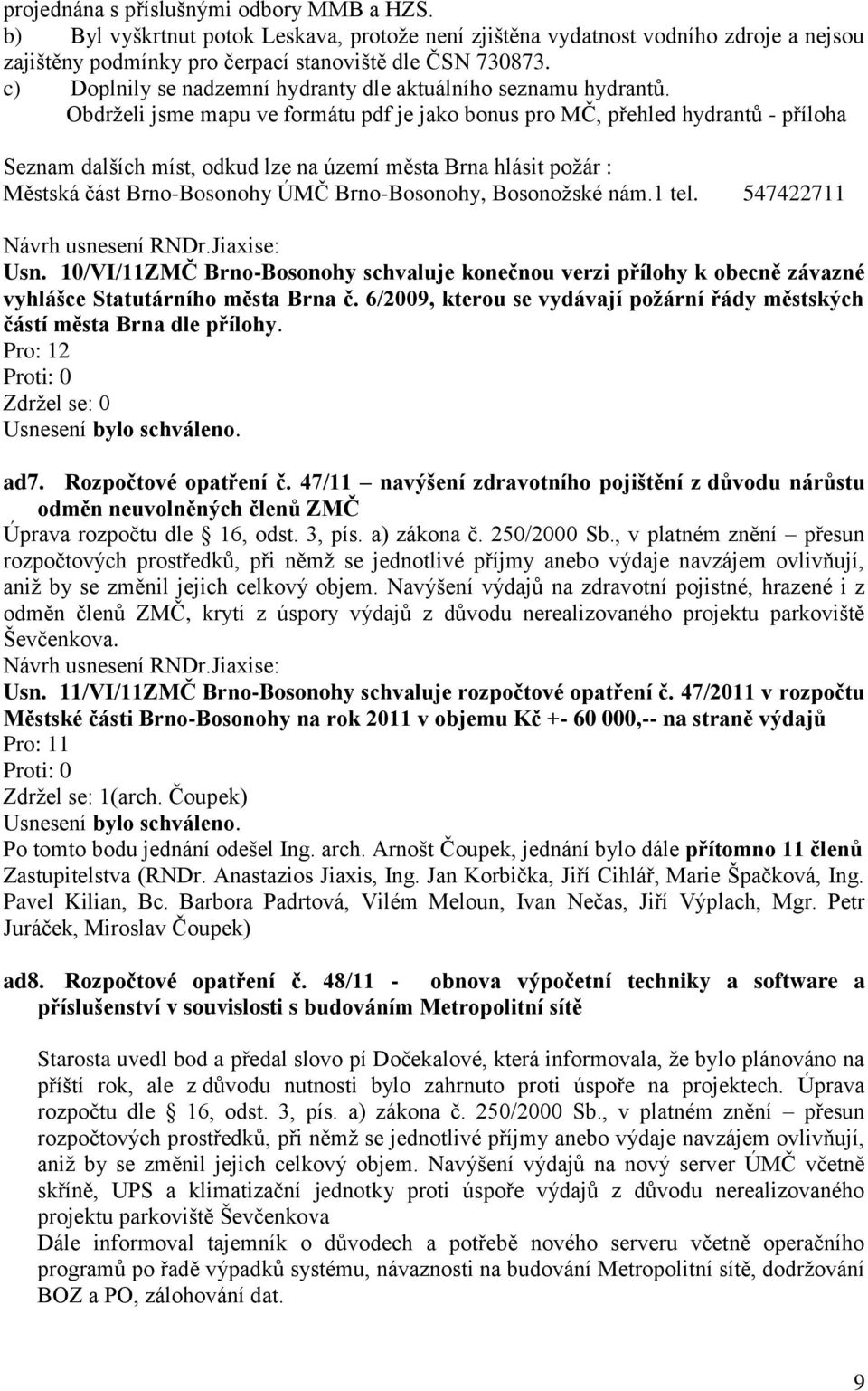Obdrželi jsme mapu ve formátu pdf je jako bonus pro MČ, přehled hydrantů - příloha Seznam dalších míst, odkud lze na území města Brna hlásit požár : Městská část Brno-Bosonohy ÚMČ Brno-Bosonohy,