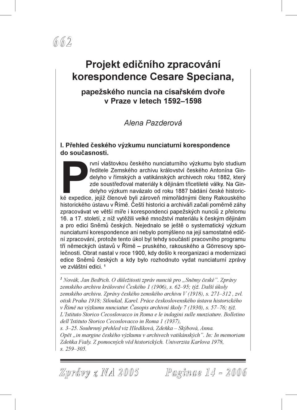 První vlaštovkou českého nunciaturního výzkumu bylo studium ředitele Zemského archivu království českého Antonína Gindelyho v římských a vatikánských archivech roku 1882, který zde soustřeďoval