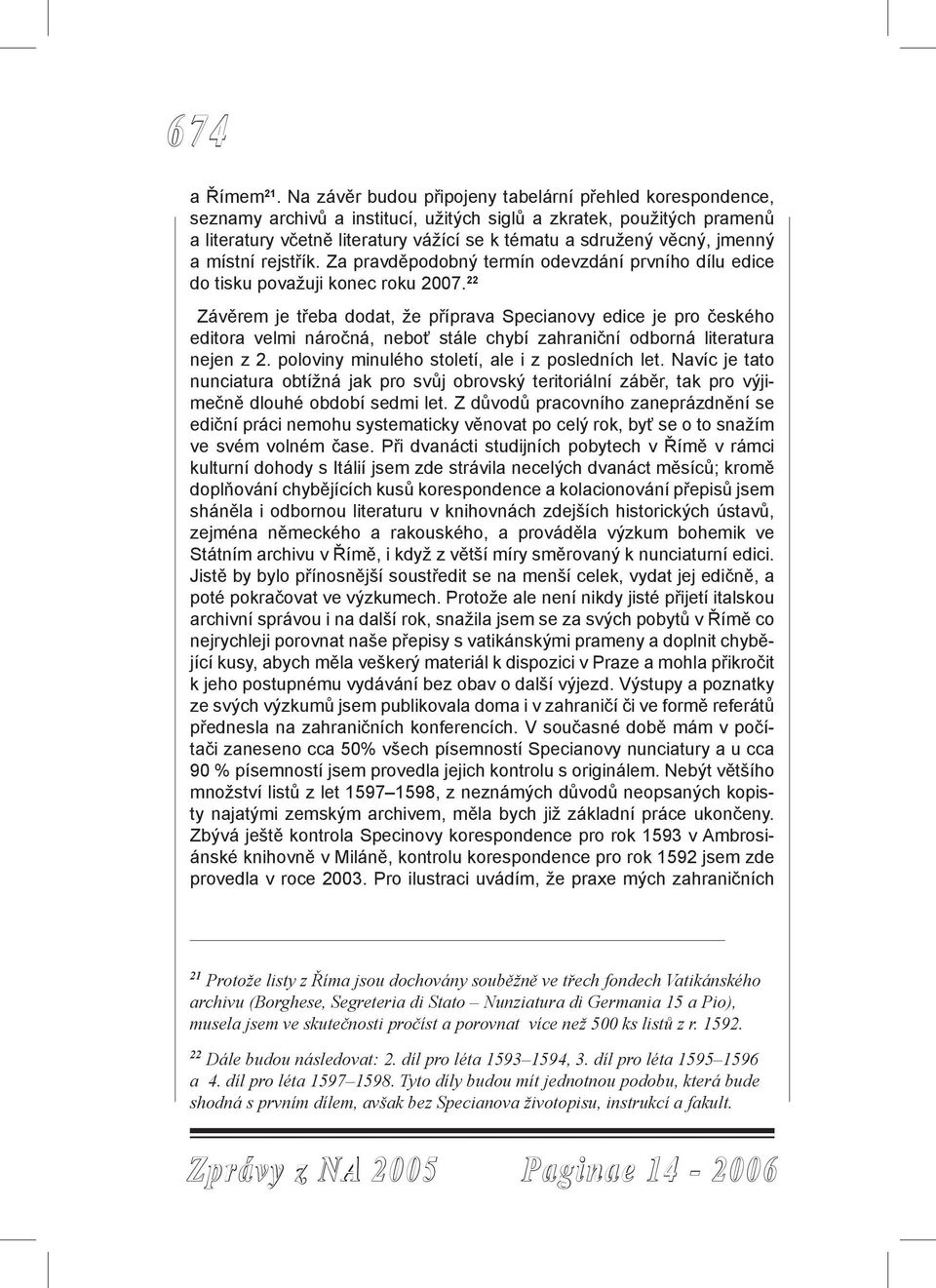 jmenný a místní rejstřík. Za pravděpodobný termín odevzdání prvního dílu edice do tisku považuji konec roku 2007.