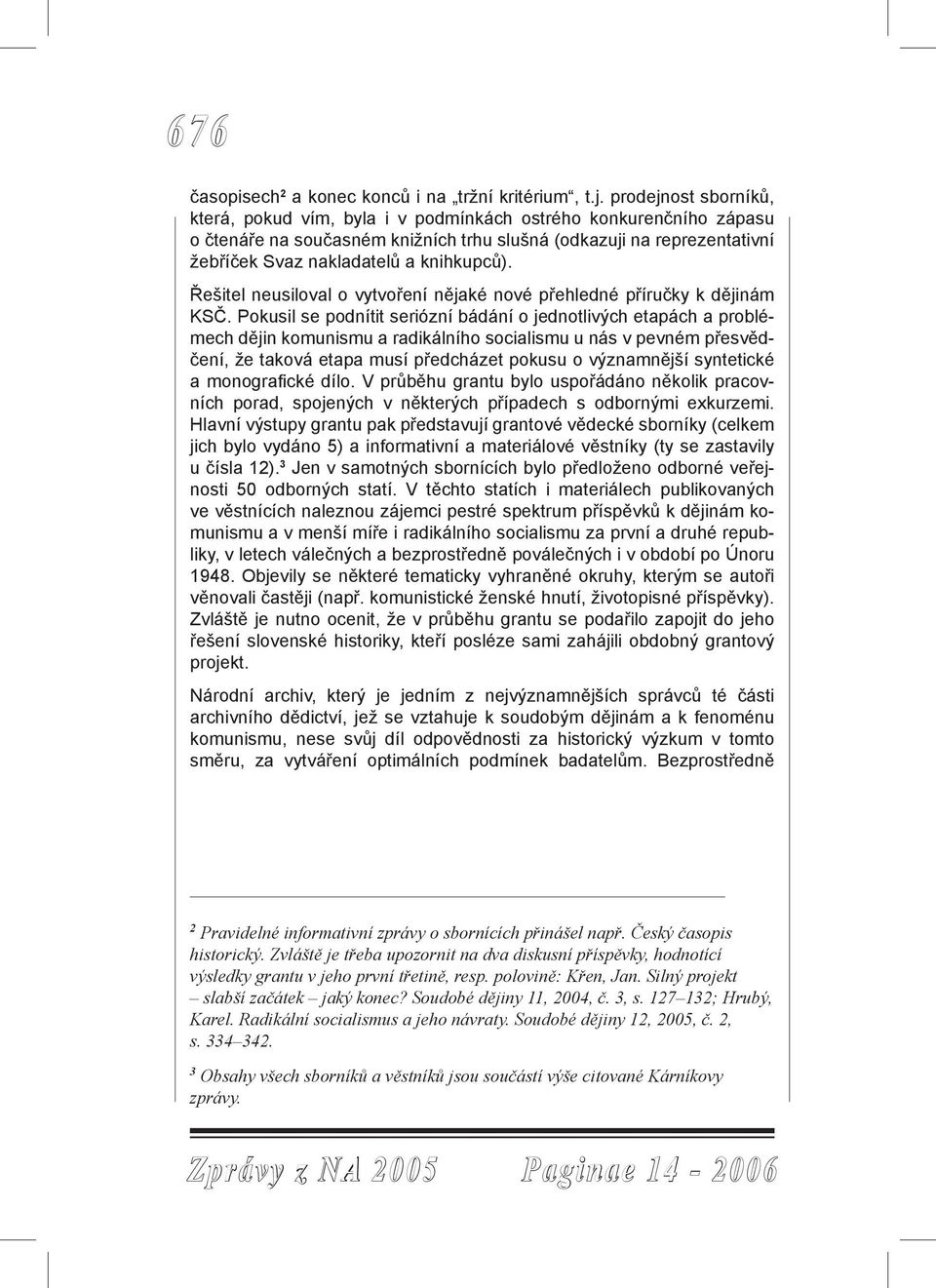 Řešitel neusiloval o vytvoření nějaké nové přehledné příručky k dějinám KSČ.