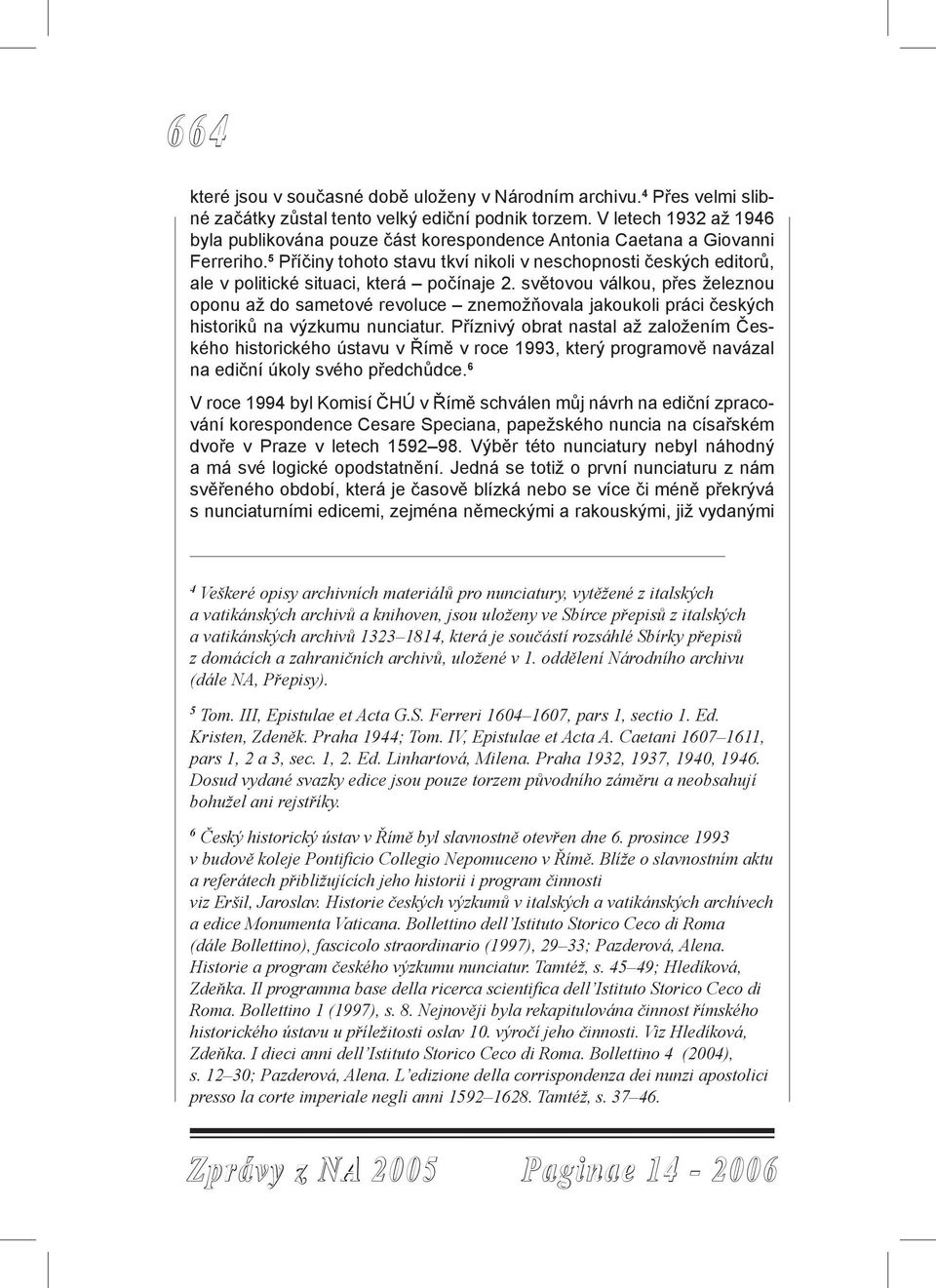 5 Příčiny tohoto stavu tkví nikoli v neschopnosti českých editorů, ale v politické situaci, která počínaje 2.