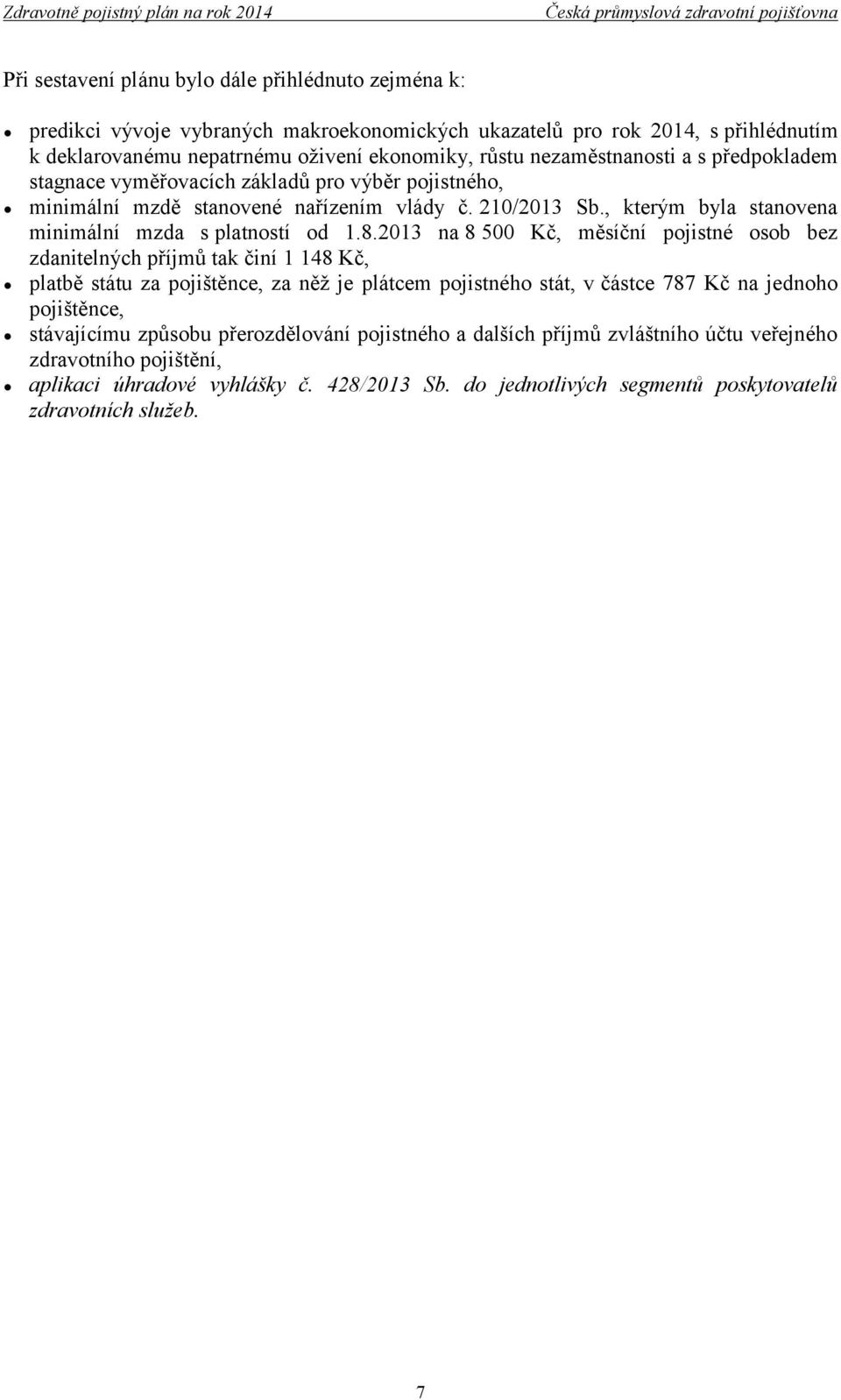 8.2013 na 8 500 Kč, měsíční pojistné osob bez zdanitelných příjmů tak činí 1 148 Kč, platbě státu za pojištěnce, za něž je plátcem pojistného stát, v částce 787 Kč na jednoho pojištěnce,