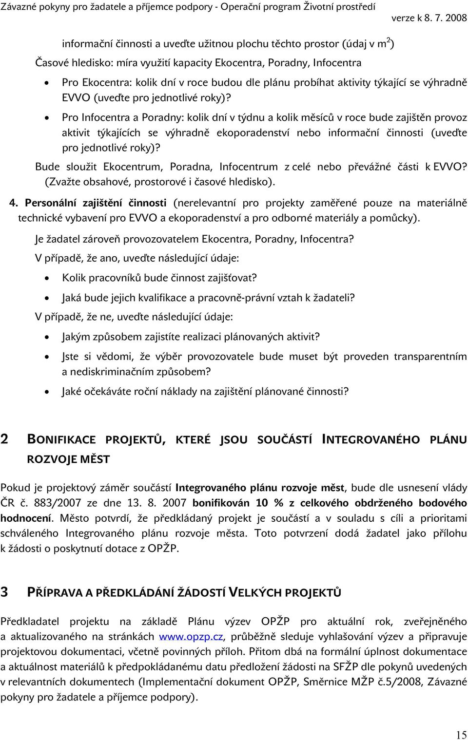 Pro Infocentra a Poradny: kolik dní v týdnu a kolik měsíců v roce bude zajištěn provoz aktivit týkajících se výhradně ekoporadenství nebo informační činnosti (uveďte pro jednotlivé roky)?