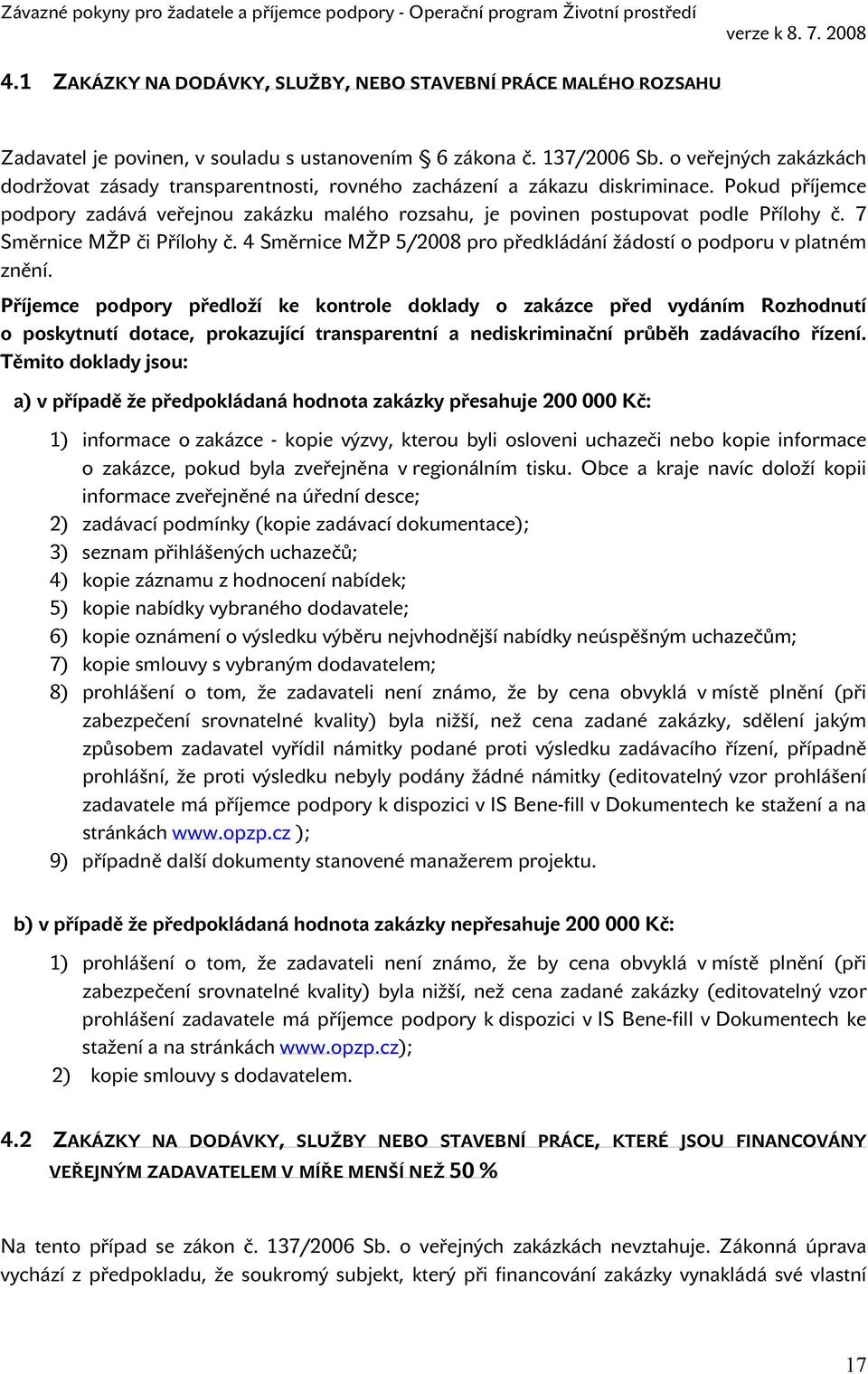 7 Směrnice MŽP či Přílohy č. 4 Směrnice MŽP 5/2008 pro předkládání žádostí o podporu v platném znění.