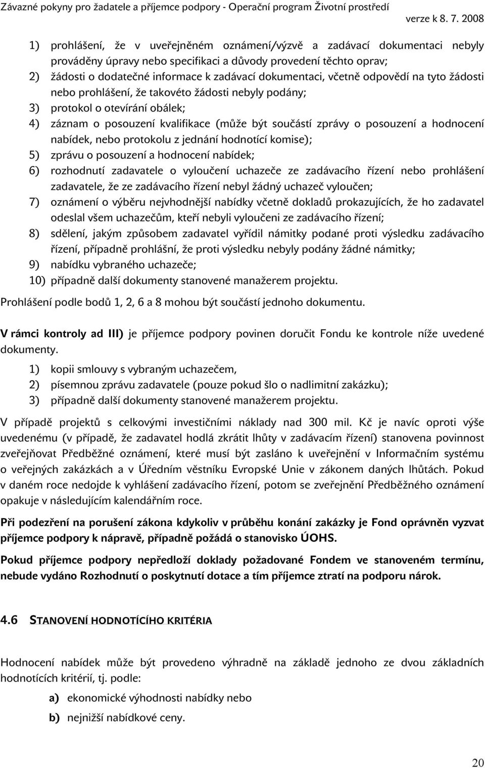 posouzení a hodnocení nabídek, nebo protokolu z jednání hodnotící komise); 5) zprávu o posouzení a hodnocení nabídek; 6) rozhodnutí zadavatele o vyloučení uchazeče ze zadávacího řízení nebo