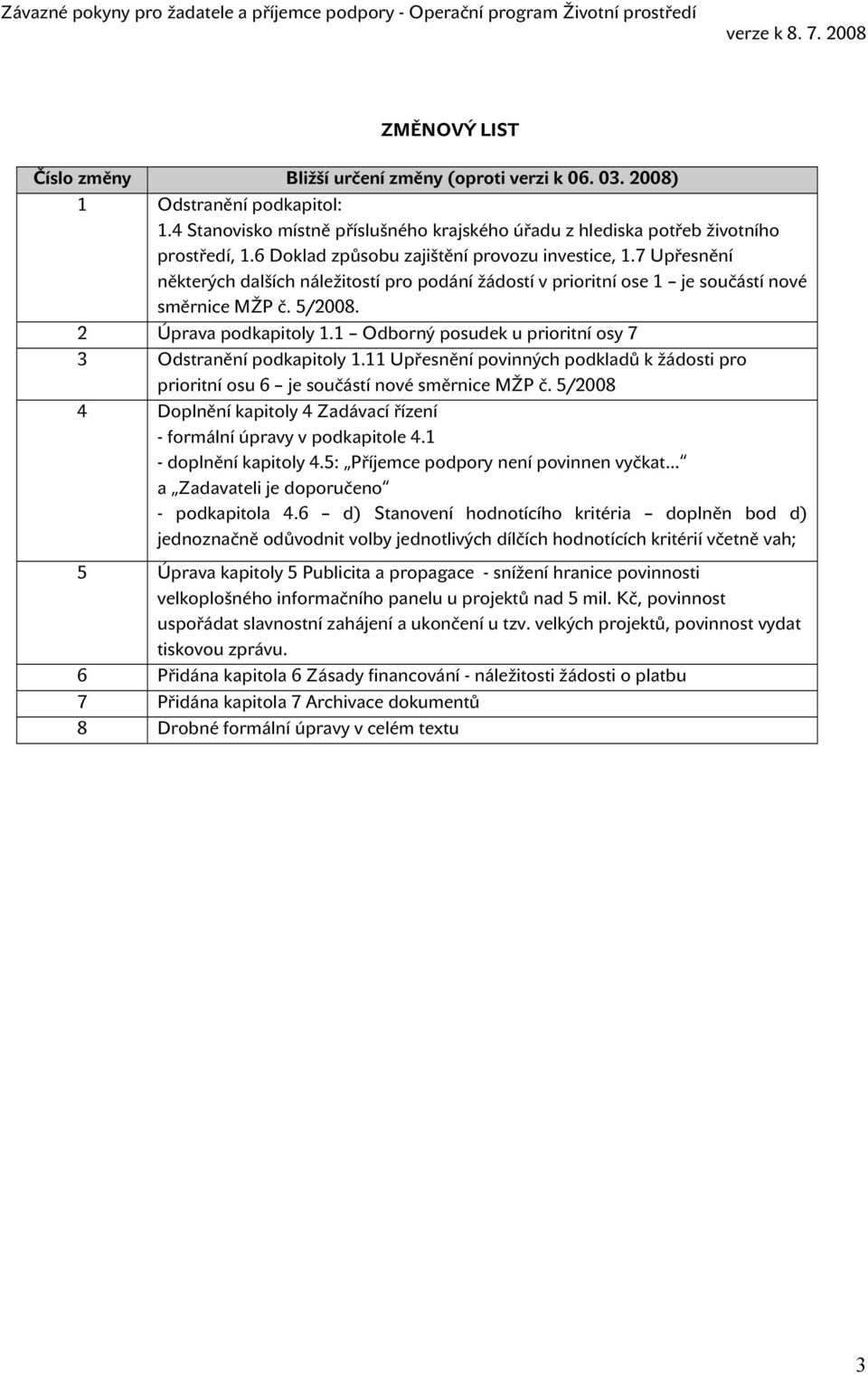 1 Odborný posudek u prioritní osy 7 3 Odstranění podkapitoly 1.11 Upřesnění povinných podkladů k žádosti pro prioritní osu 6 je součástí nové směrnice MŽP č.