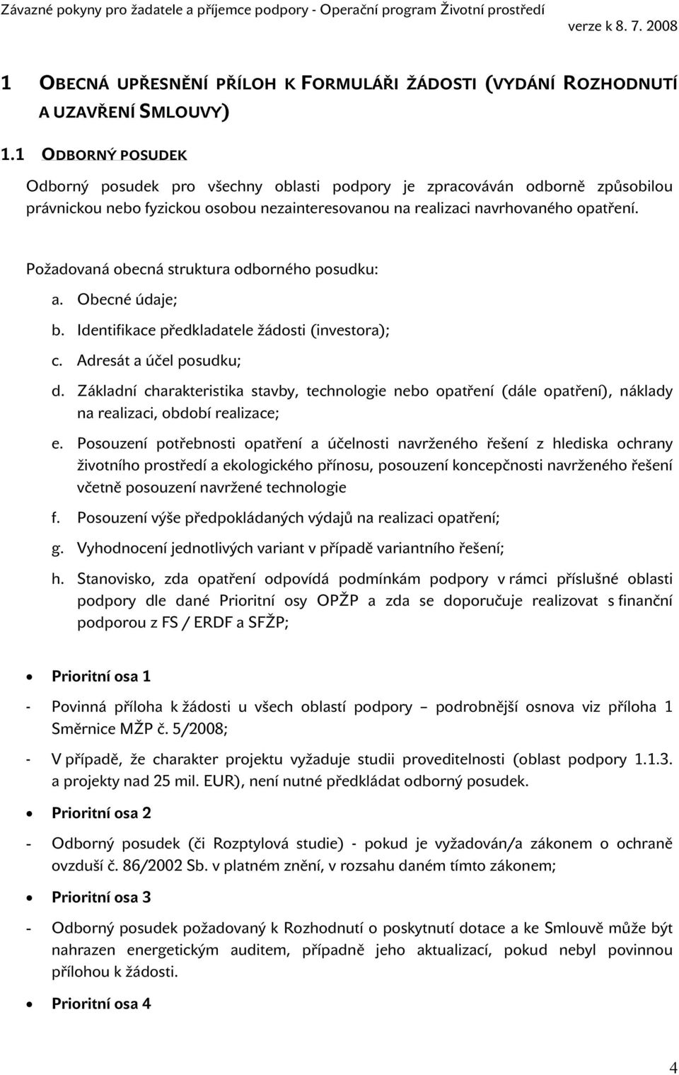 Požadovaná obecná struktura odborného posudku: a. Obecné údaje; b. Identifikace předkladatele žádosti (investora); c. Adresát a účel posudku; d.