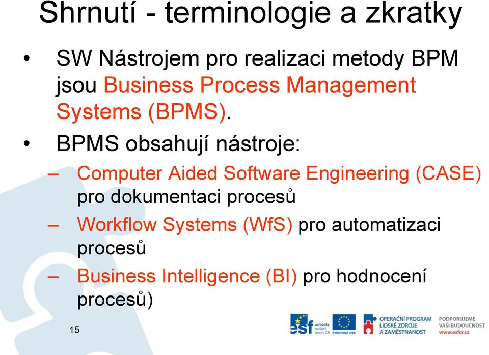 BPMS obsahují nástroje: Computer Aided Software Engineering (CASE) pro