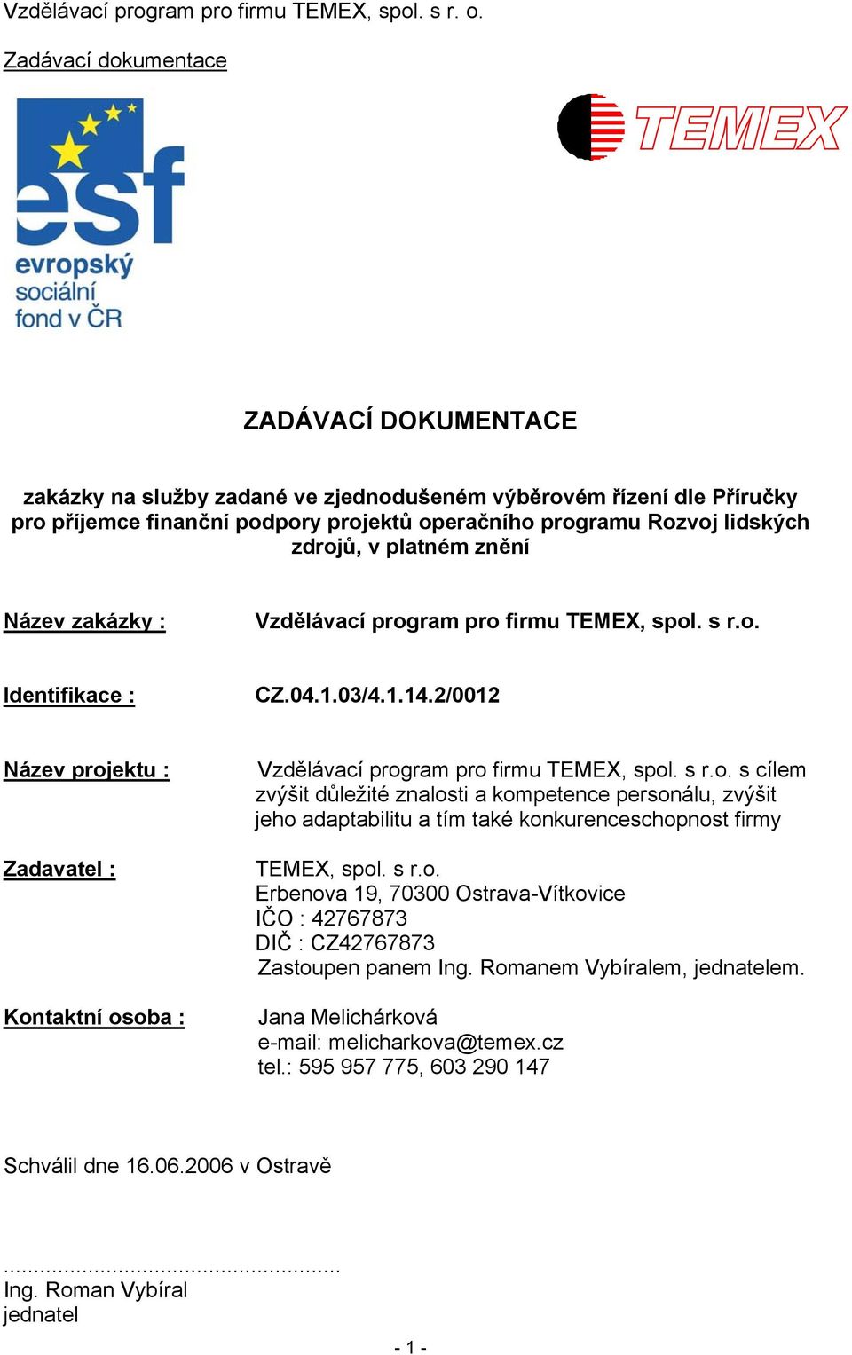 s r.o. Erbenova 19, 70300 Ostrava-Vítkovice IČO : 42767873 DIČ : CZ42767873 Zastoupen panem Ing. Romanem Vybíralem, jednatelem. Jana Melichárková e-mail: melicharkova@temex.cz tel.