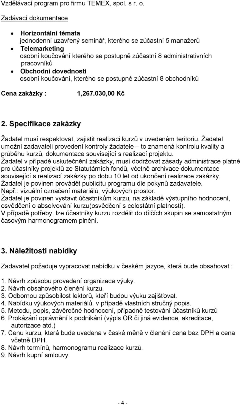 Žadatel umožní zadavateli provedení kontroly žadatele to znamená kontrolu kvality a průběhu kurzů, dokumentace související s realizací projektu.