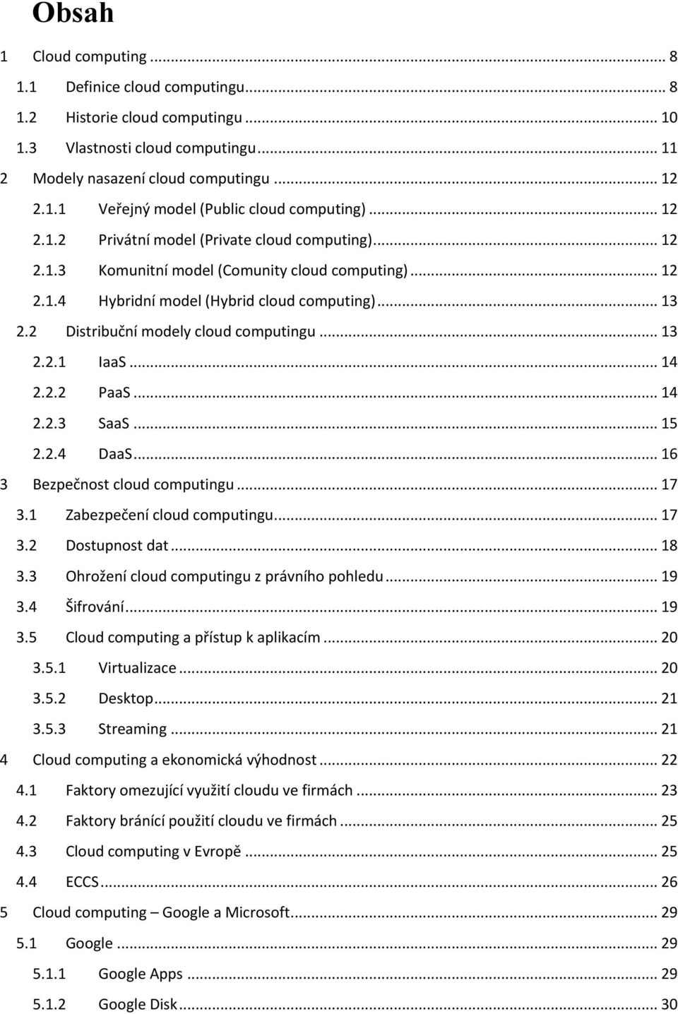 2 Distribuční modely cloud computingu... 13 2.2.1 IaaS... 14 2.2.2 PaaS... 14 2.2.3 SaaS... 15 2.2.4 DaaS... 16 3 Bezpečnost cloud computingu... 17 3.1 Zabezpečení cloud computingu... 17 3.2 Dostupnost dat.