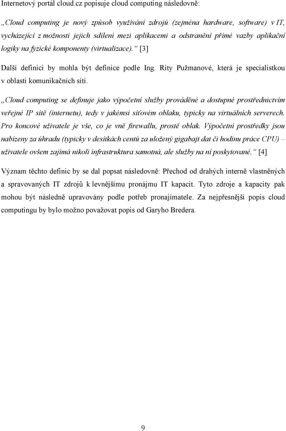 vazby aplikační logiky na fyzické komponenty (virtualizace). [3] Další definici by mohla být definice podle Ing. Rity Puţmanové, která je specialistkou v oblasti komunikačních sítí.