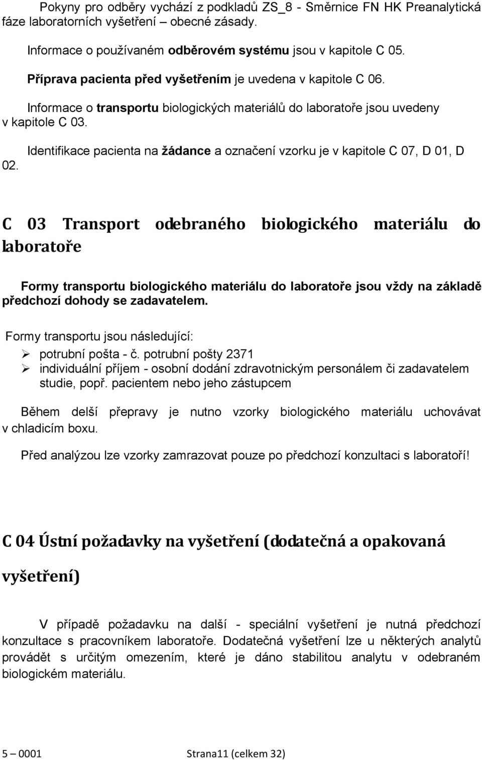 Identifikace pacienta na žádance a označení vzorku je v kapitole C 07, D 01, D C 03 Transport odebraného biologického materiálu do laboratoře Formy transportu biologického materiálu do laboratoře