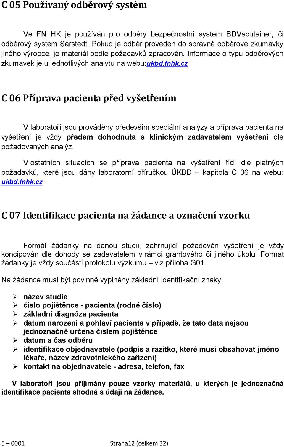 cz C 06 Příprava pacienta před vyšetřením V laboratoři jsou prováděny především speciální analýzy a příprava pacienta na vyšetření je vždy předem dohodnuta s klinickým zadavatelem vyšetření dle