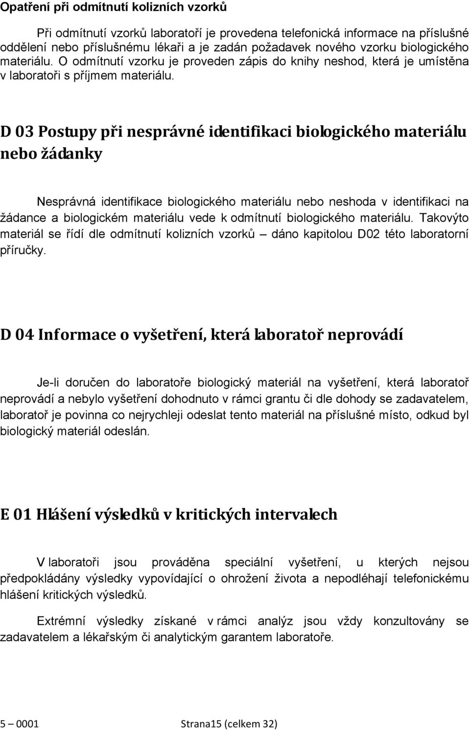 D 03 Postupy při nesprávné identifikaci biologického materiálu nebo žádanky Nesprávná identifikace biologického materiálu nebo neshoda v identifikaci na žádance a biologickém materiálu vede k