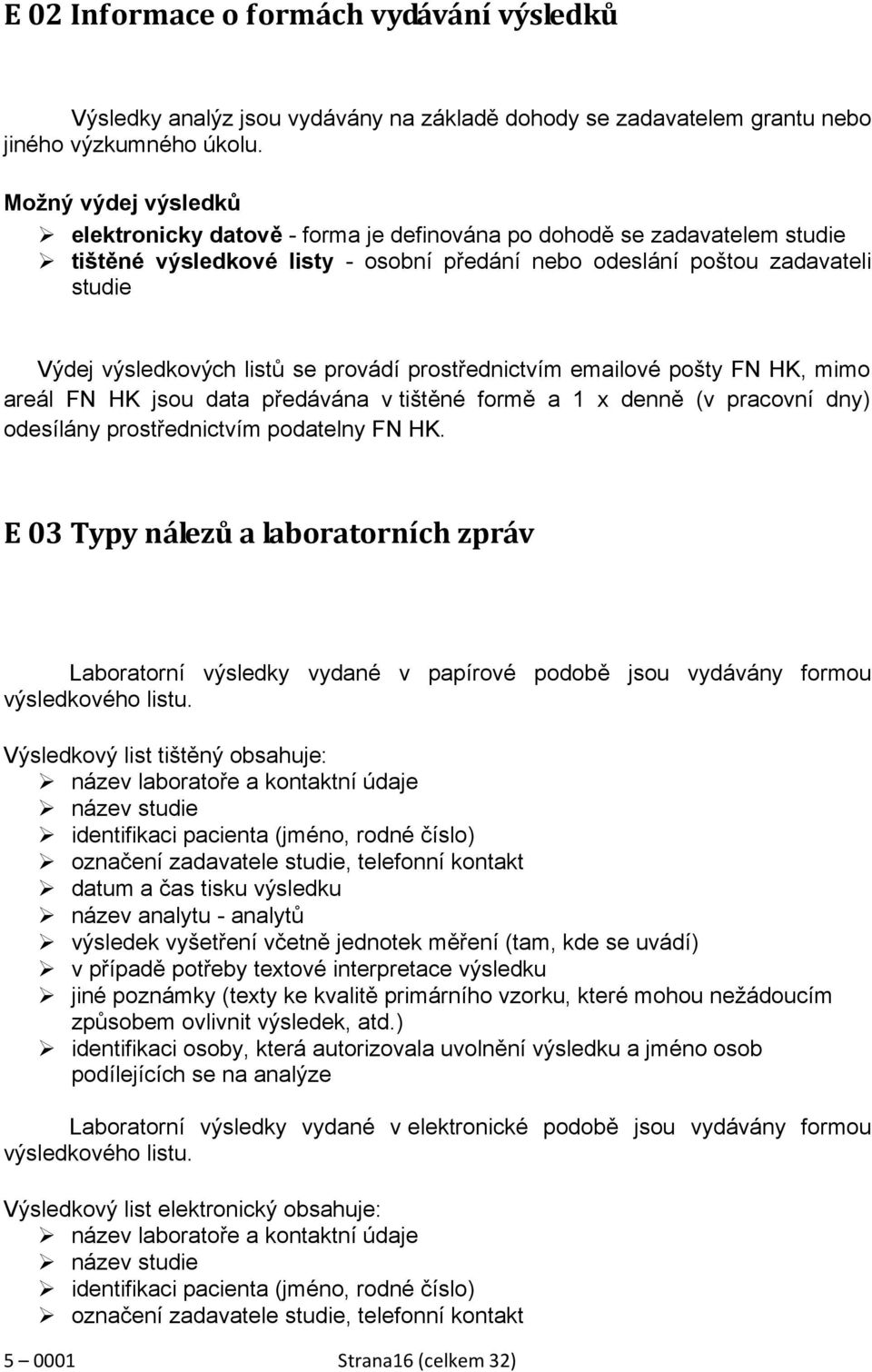 listů se provádí prostřednictvím emailové pošty FN HK, mimo areál FN HK jsou data předávána v tištěné formě a 1 x denně (v pracovní dny) odesílány prostřednictvím podatelny FN HK.