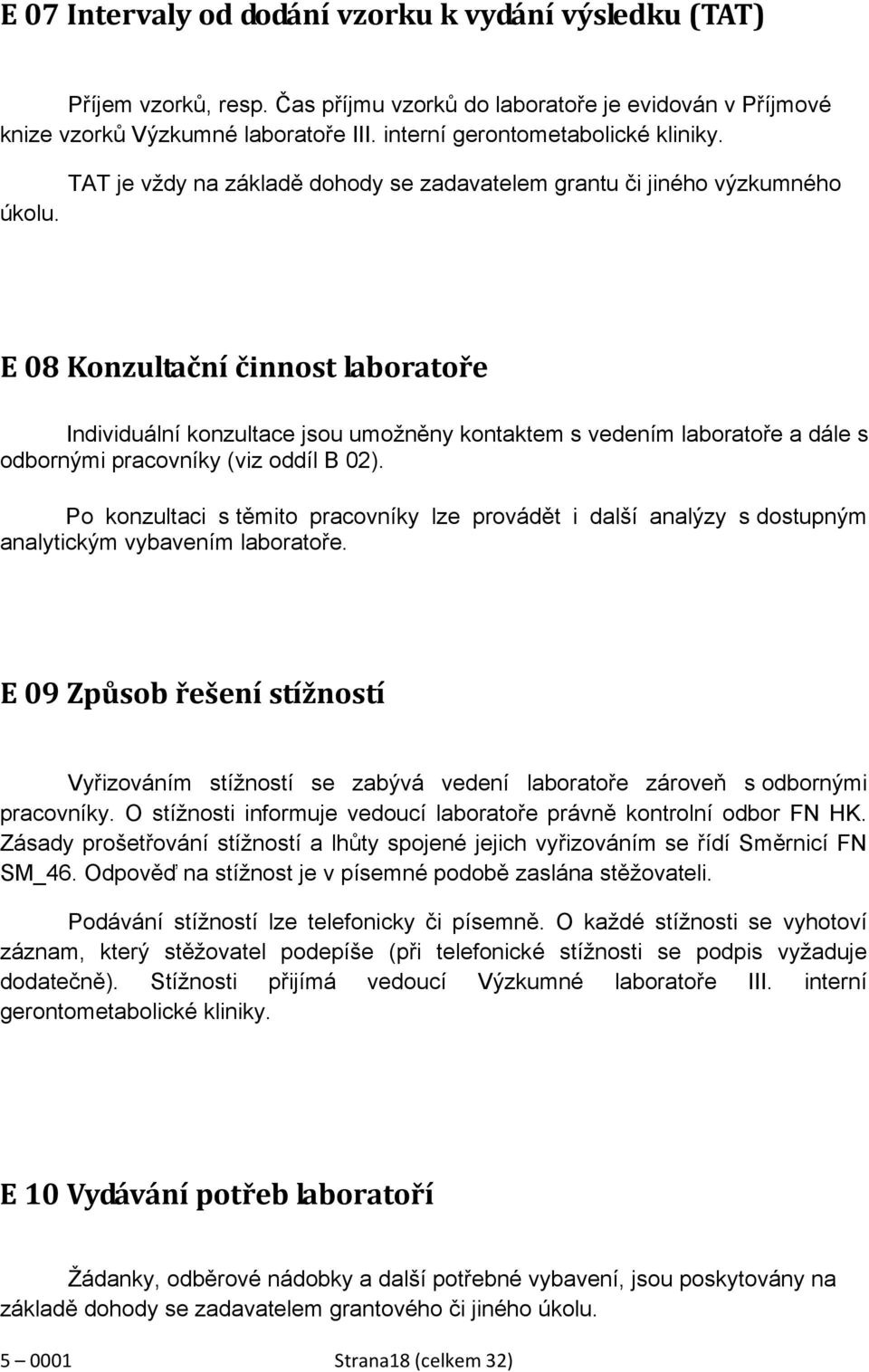 TAT je vždy na základě dohody se zadavatelem grantu či jiného výzkumného E 08 Konzultační činnost laboratoře Individuální konzultace jsou umožněny kontaktem s vedením laboratoře a dále s odbornými