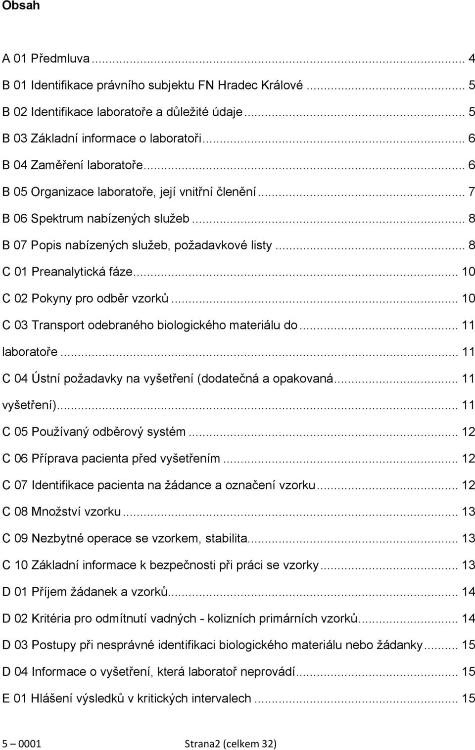 .. 8 C 01 Preanalytická fáze... 10 C 02 Pokyny pro odběr vzorků... 10 C 03 Transport odebraného biologického materiálu do... 11 laboratoře... 11 C 04 Ústní požadavky na vyšetření (dodatečná a opakovaná.