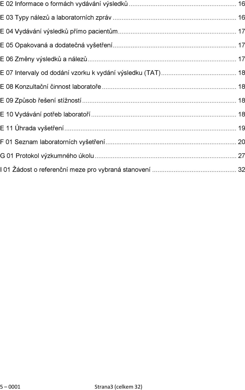 .. 18 E 08 Konzultační činnost laboratoře... 18 E 09 Způsob řešení stížností... 18 E 10 Vydávání potřeb laboratoří... 18 E 11 Úhrada vyšetření.