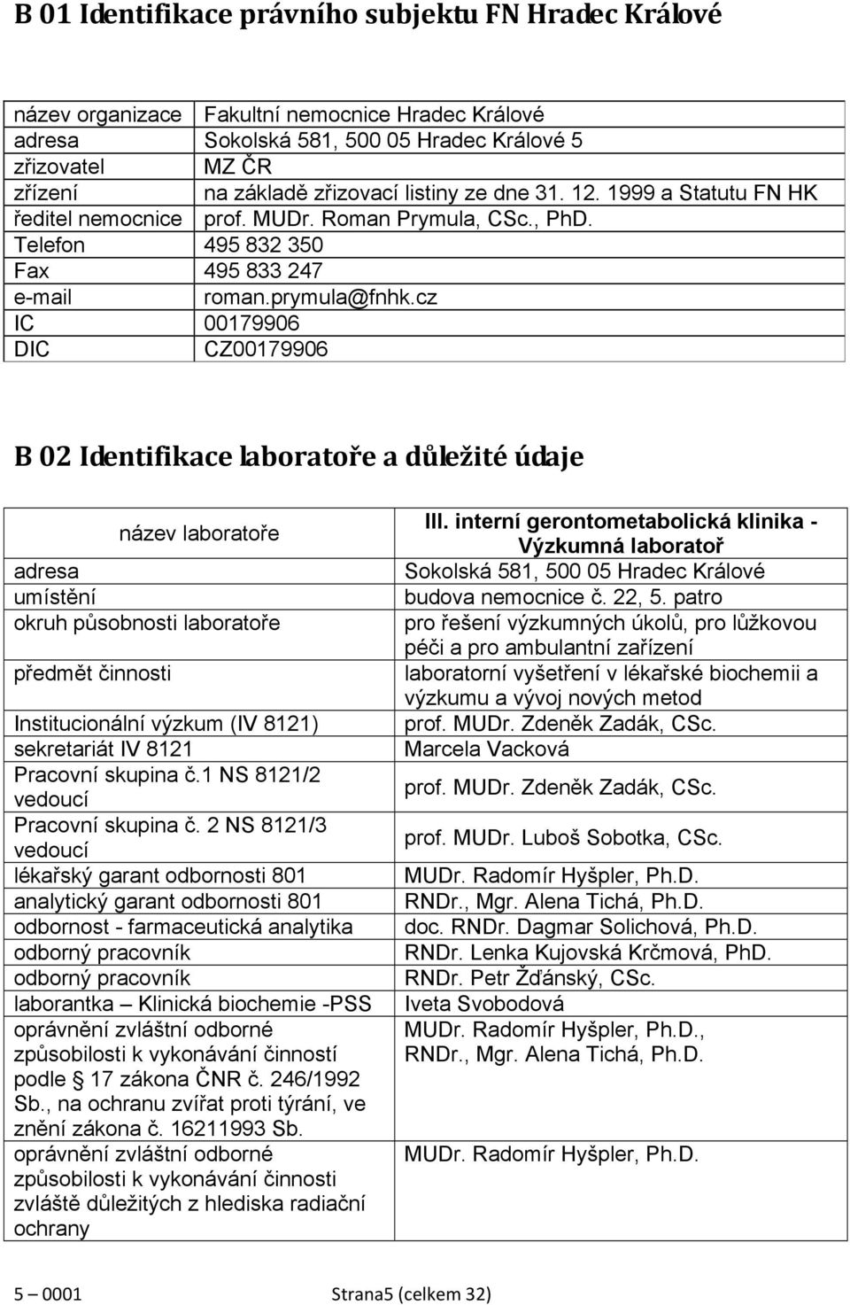 cz IC 00179906 DIC CZ00179906 B 02 Identifikace laboratoře a důležité údaje název laboratoře adresa umístění okruh působnosti laboratoře předmět činnosti Institucionální výzkum (IV 8121) sekretariát