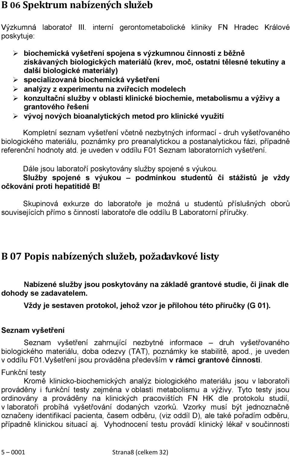 další biologické materiály) specializovaná biochemická vyšetření analýzy z experimentu na zvířecích modelech konzultační služby v oblasti klinické biochemie, metabolismu a výživy a grantového řešení