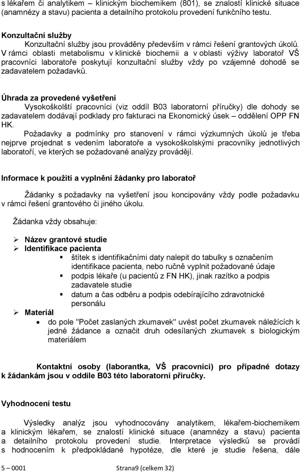 V rámci oblasti metabolismu v klinické biochemii a v oblasti výživy laboratoř VŠ pracovníci laboratoře poskytují konzultační služby vždy po vzájemné dohodě se zadavatelem požadavků.