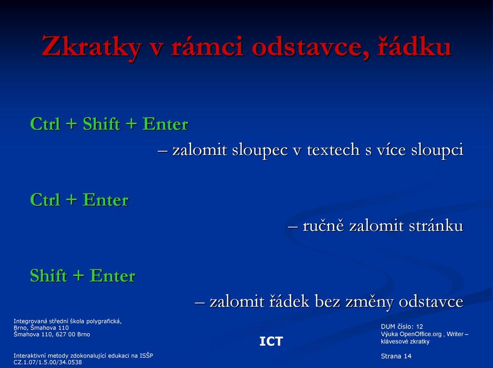 Shift + Enter ručně zalomit stránku