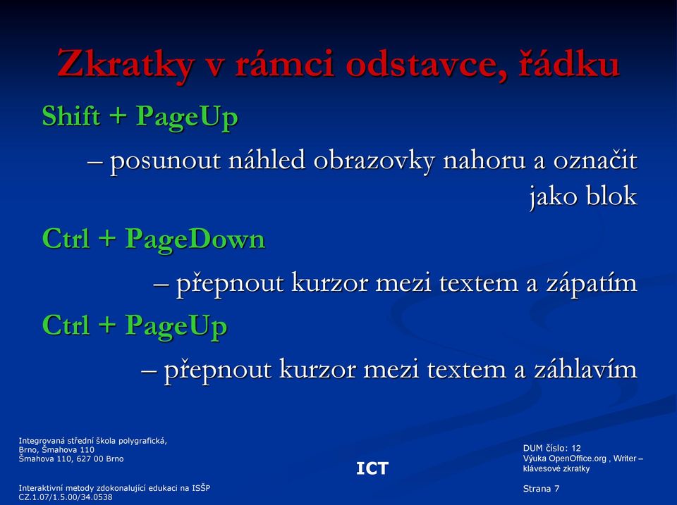 Ctrl + PageUp přepnout kurzor mezi textem a