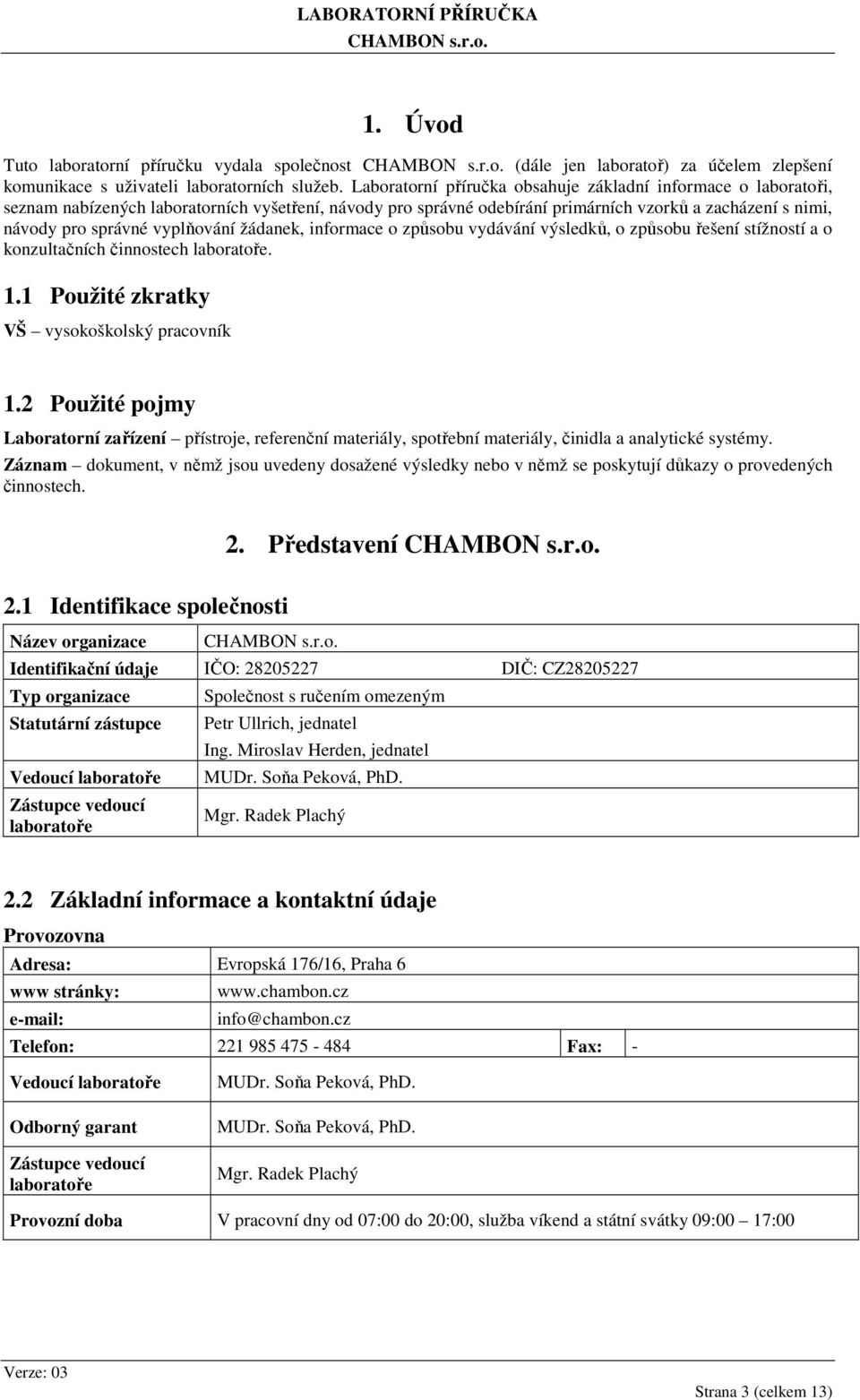 vyplňování žádanek, informace o způsobu vydávání výsledků, o způsobu řešení stížností a o konzultačních činnostech laboratoře. 1.1 Použité zkratky VŠ vysokoškolský pracovník 1.