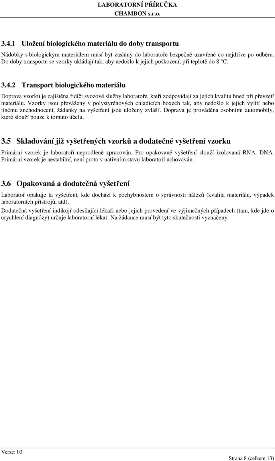 2 Transport biologického materiálu Doprava vzorků je zajištěna řidiči svozové služby laboratoře, kteří zodpovídají za jejich kvalitu hned při převzetí materiálu.