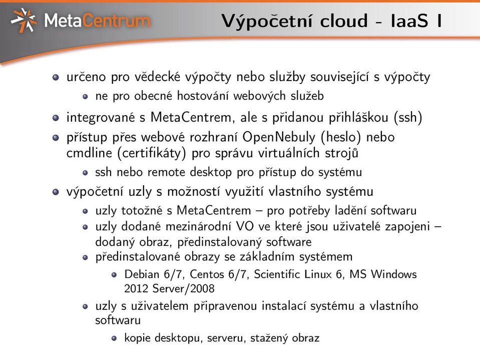 vlastního systému uzly totožné s MetaCentrem pro potřeby ladění softwaru uzly dodané mezinárodní VO ve které jsou uživatelé zapojeni dodaný obraz, předinstalovaný software předinstalované