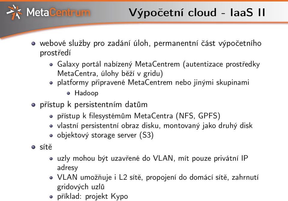 filesystémům MetaCentra (NFS, GPFS) vlastní persistentní obraz disku, montovaný jako druhý disk objektový storage server (S3) sítě uzly mohou