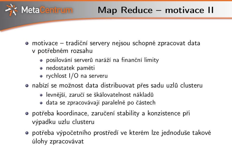 clusteru levnější, zaručí se škálovatelnost nákladů data se zpracovávají paralelně po částech potřeba koordinace,