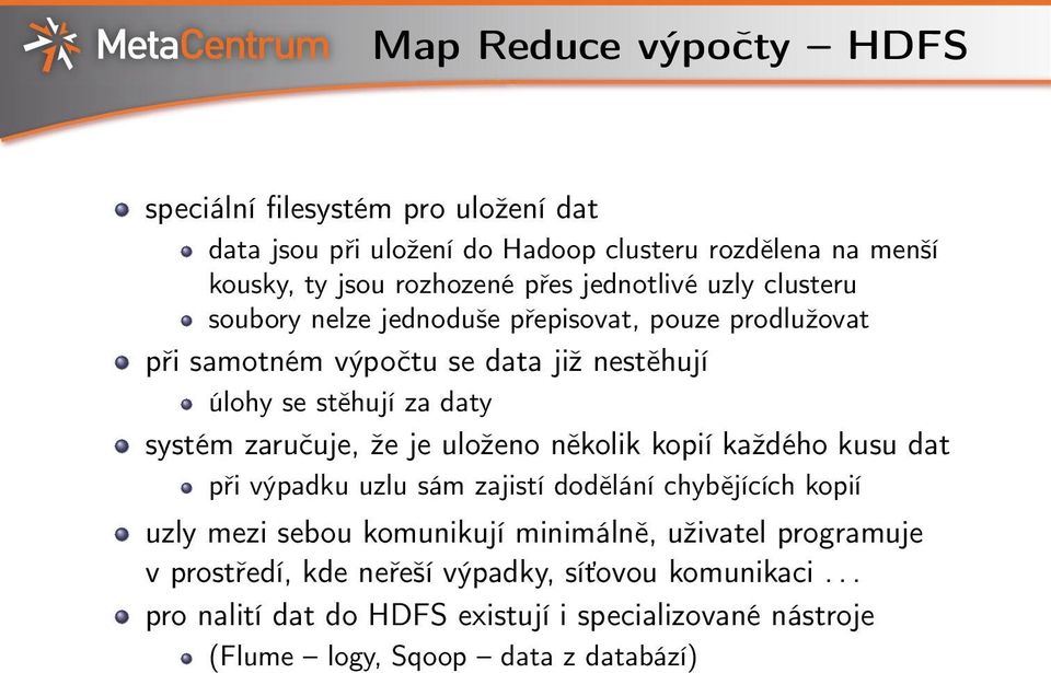 zaručuje, že je uloženo několik kopií každého kusu dat při výpadku uzlu sám zajistí dodělání chybějících kopií uzly mezi sebou komunikují minimálně,