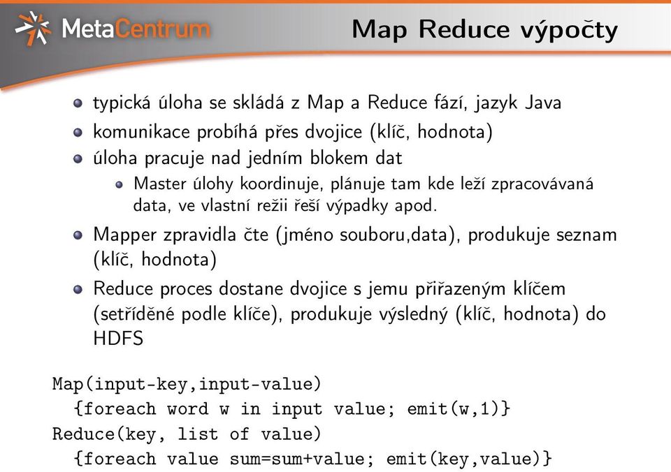 Mapper zpravidla čte (jméno souboru,data), produkuje seznam (klíč, hodnota) Reduce proces dostane dvojice s jemu přiřazeným klíčem (setříděné podle