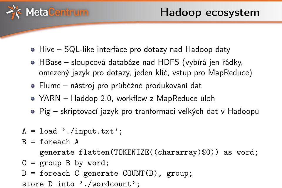 0, workflow z MapReduce úloh Pig skriptovací jazyk pro tranformaci velkých dat v Hadoopu A = load./input.