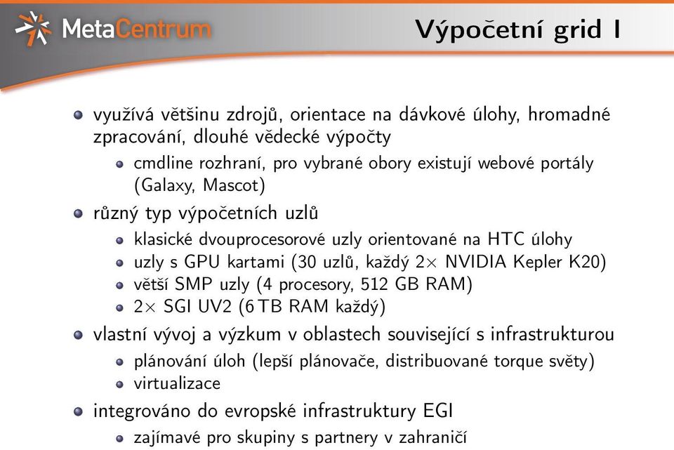 každý 2 NVIDIA Kepler K20) větší SMP uzly (4 procesory, 512 GB RAM) 2 SGI UV2 (6 TB RAM každý) vlastní vývoj a výzkum v oblastech související s