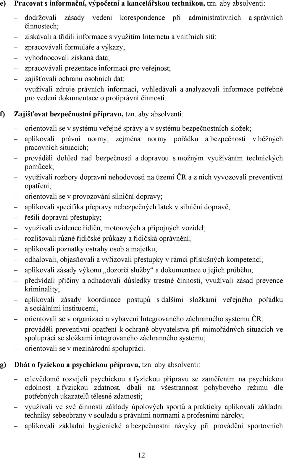 výkazy; vyhodnocovali získaná data; zpracovávali prezentace informací pro veřejnost; zajišťovali ochranu osobních dat; využívali zdroje právních informací, vyhledávali a analyzovali informace