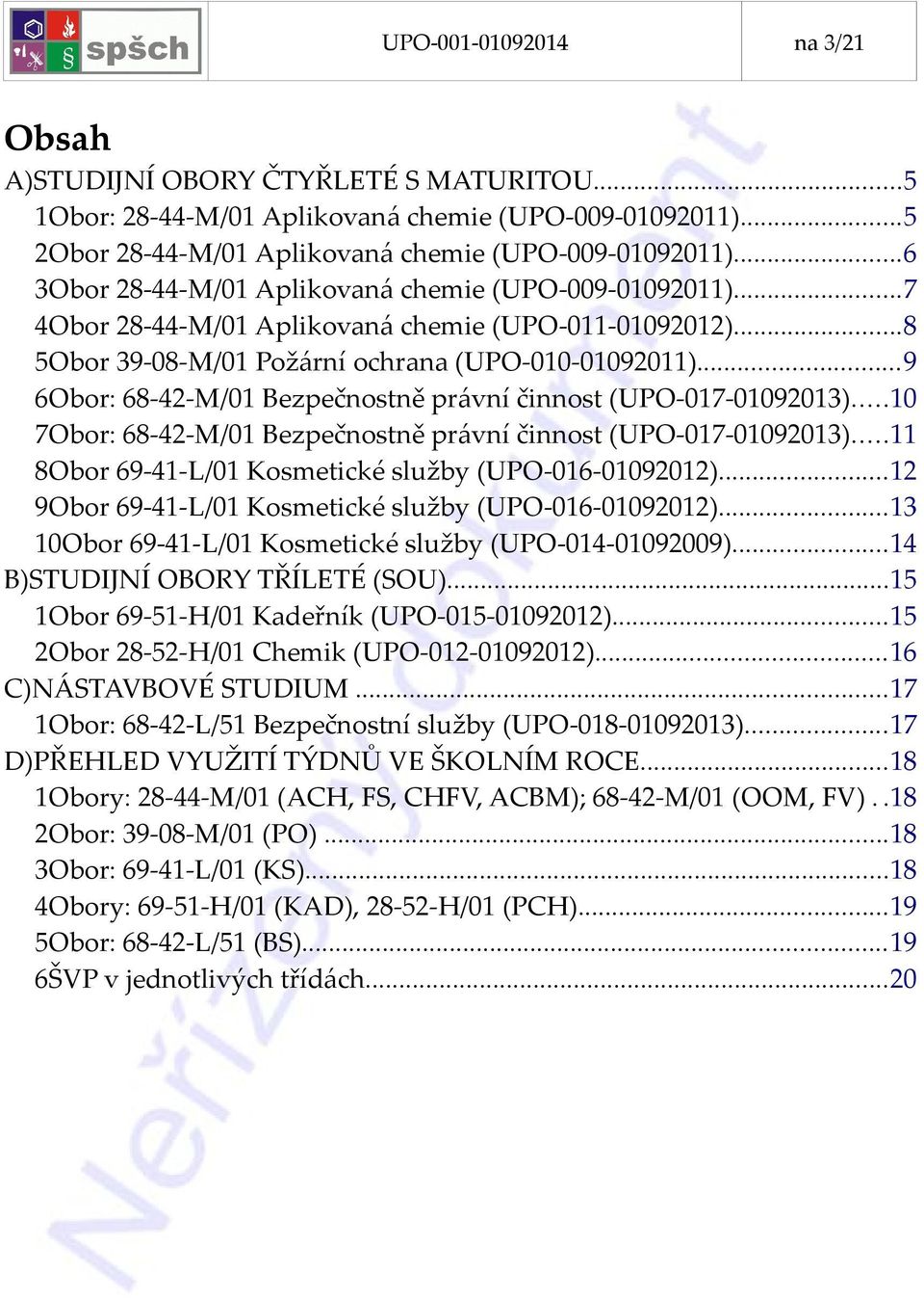 ..9 6Obor: 68-42-M/01 Bezpečnostně právní činnost (UPO-017-01092013)...10 7Obor: 68-42-M/01 Bezpečnostně právní činnost (UPO-017-01092013)...11 8Obor 69-41-L/01 Kosmetické služby (UPO-016-01092012).