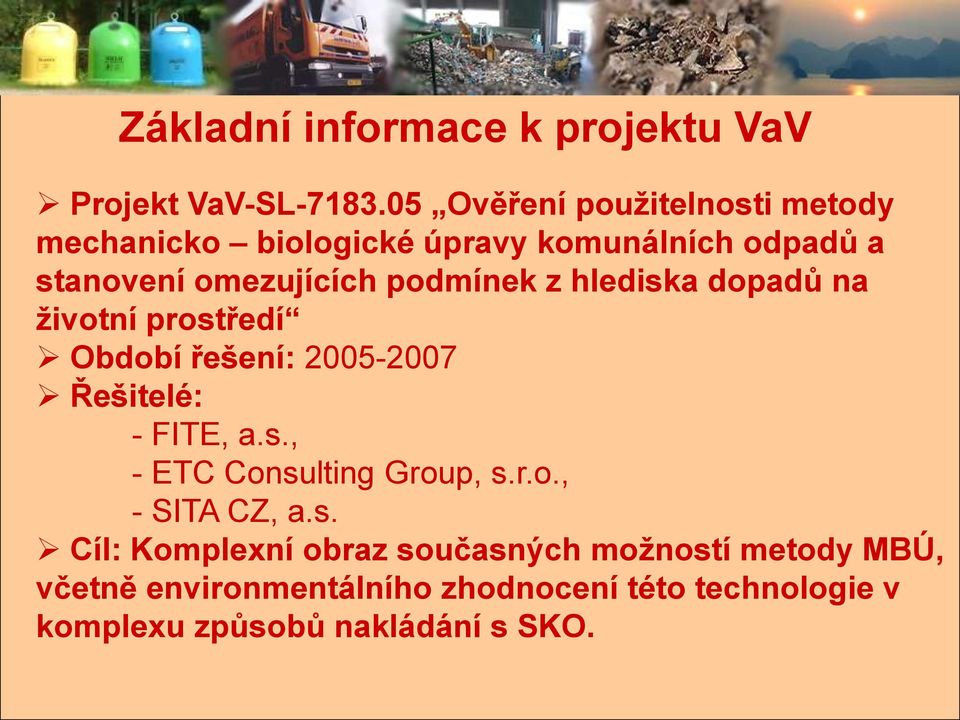 podmínek z hlediska dopadů na životní prostředí Období řešení: 2005-2007 Řešitelé: - FITE, a.s., - ETC Consulting Group, s.
