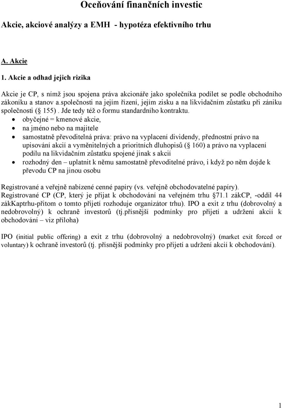společnosti na jejím řízení, jejím zisku a na likvidačním zůstatku při zániku společnosti ( 155). Jde tedy též o formu standardního kontraktu.