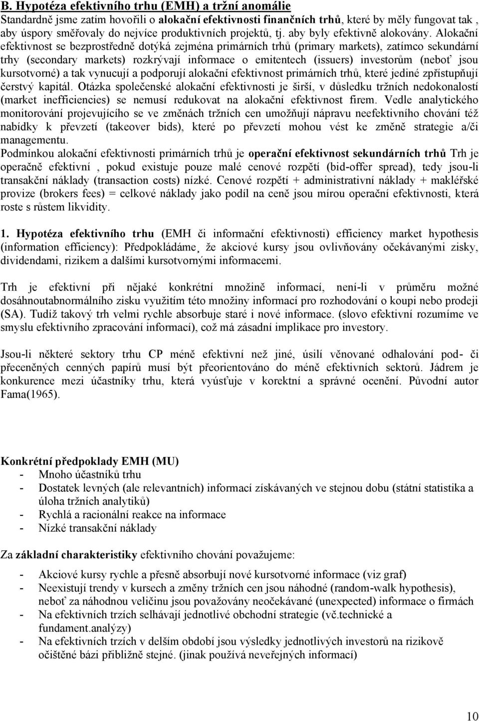 Alokační efektivnost se bezprostředně dotýká zejména primárních trhů (primary markets), zatímco sekundární trhy (secondary markets) rozkrývají informace o emitentech (issuers) investorům (neboť jsou