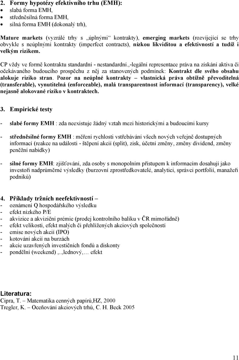 ,-legální representace práva na získání aktiva či očekávaného budoucího prospěchu z něj za stanovených podmínek: Kontrakt dle svého obsahu alokuje riziko stran.