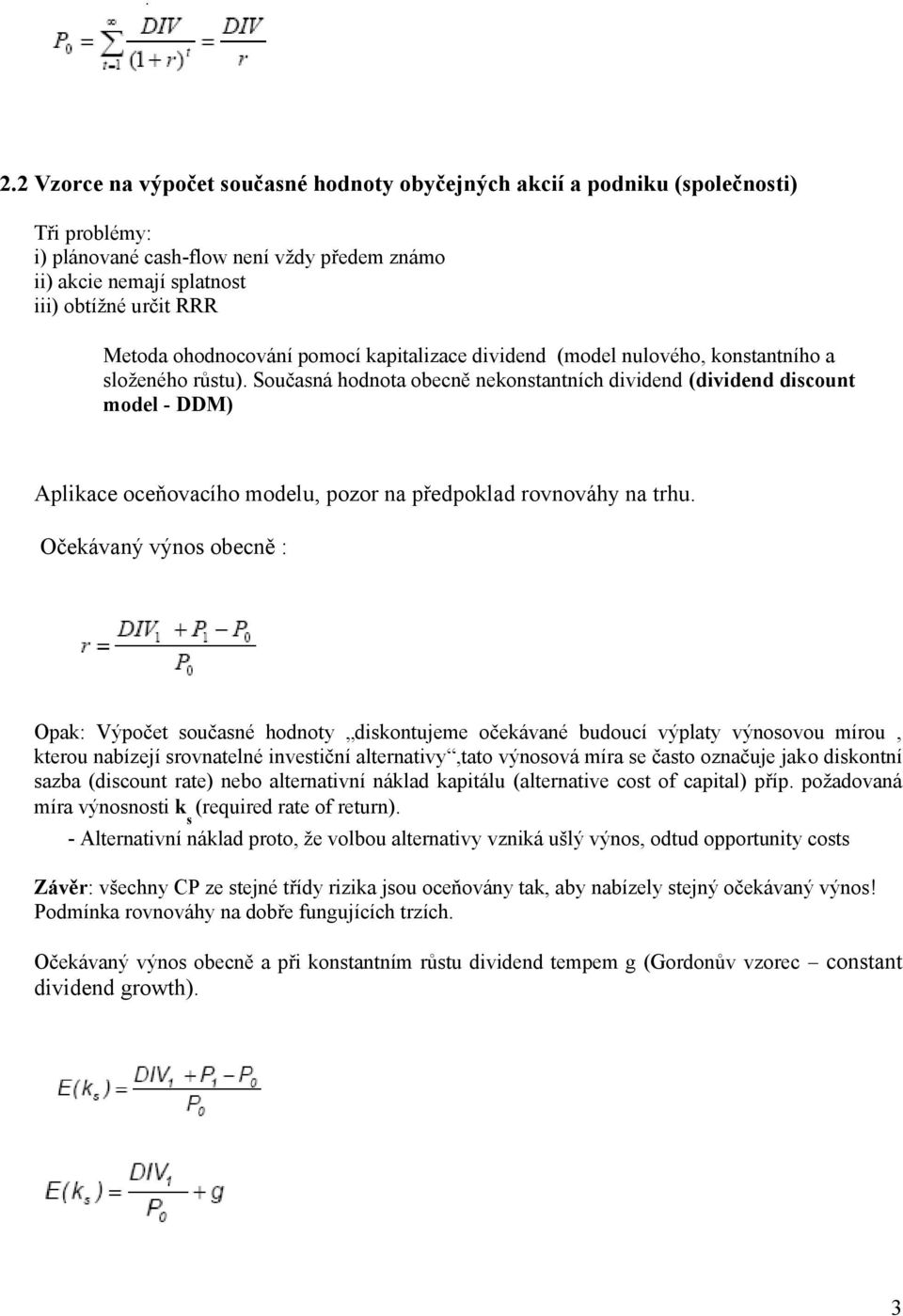 Současná hodnota obecně nekonstantních dividend (dividend discount model - DDM) Aplikace oceňovacího modelu, pozor na předpoklad rovnováhy na trhu.