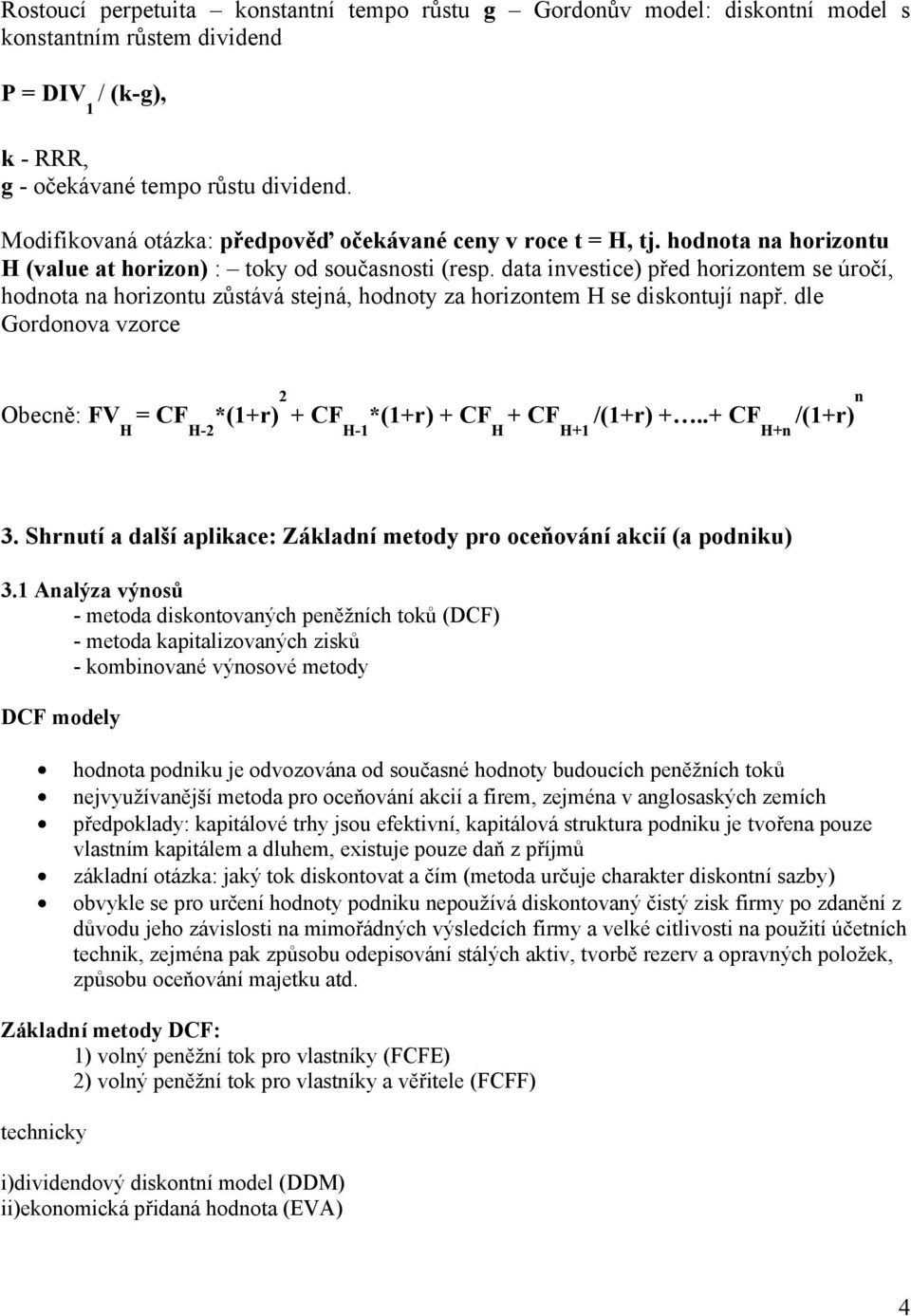 data investice) před horizontem se úročí, hodnota na horizontu zůstává stejná, hodnoty za horizontem H se diskontují např.