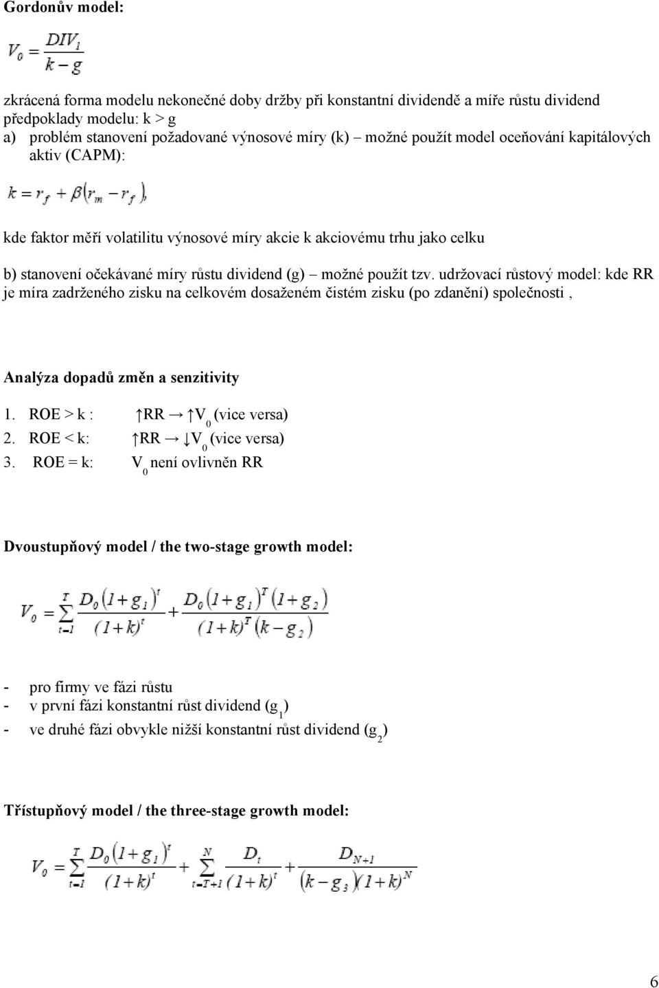 udržovací růstový model: kde RR je míra zadrženého zisku na celkovém dosaženém čistém zisku (po zdanění) společnosti, Analýza dopadů změn a senzitivity 1. ROE > k : RR V (vice versa) 0 2.