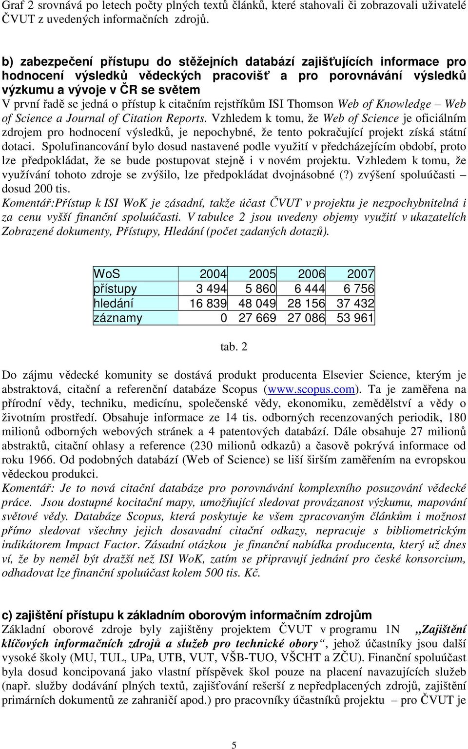 přístup k citačním rejstříkům ISI Thomson Web of Knowledge Web of Science a Journal of Citation Reports.