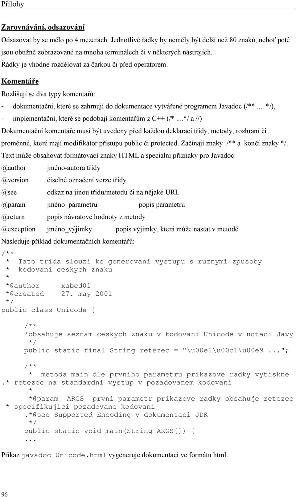 .. */), - implementační, které se podobají komentářům z C++ (/*.